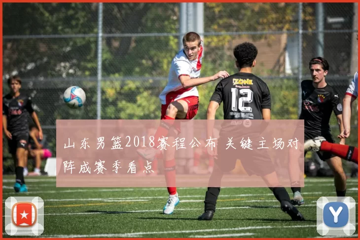 山东男篮2018赛程公布 关键主场对阵成赛季看点